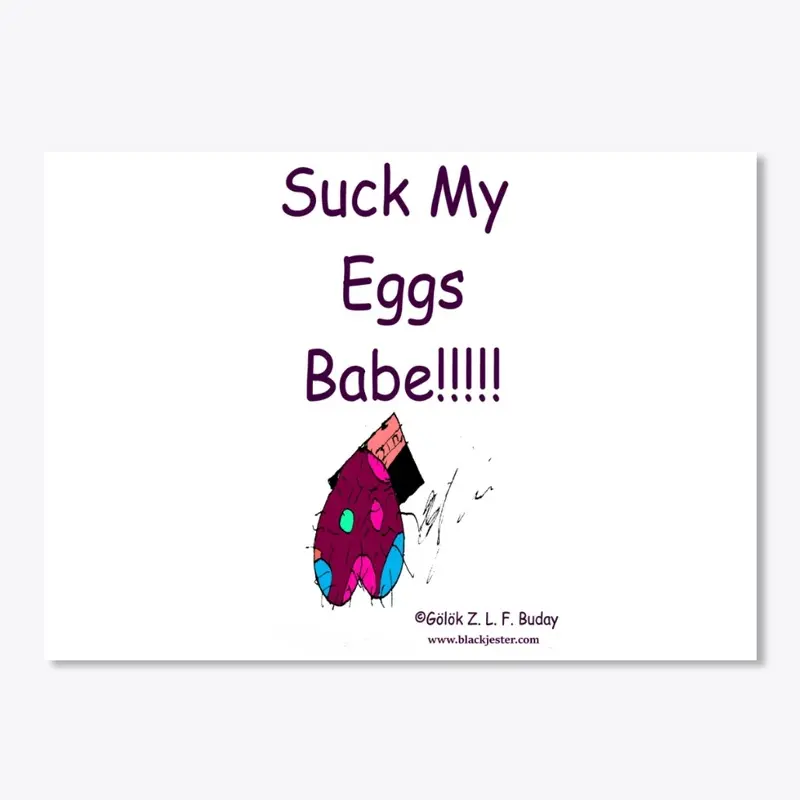 Suck My Eggs Babe!!!!