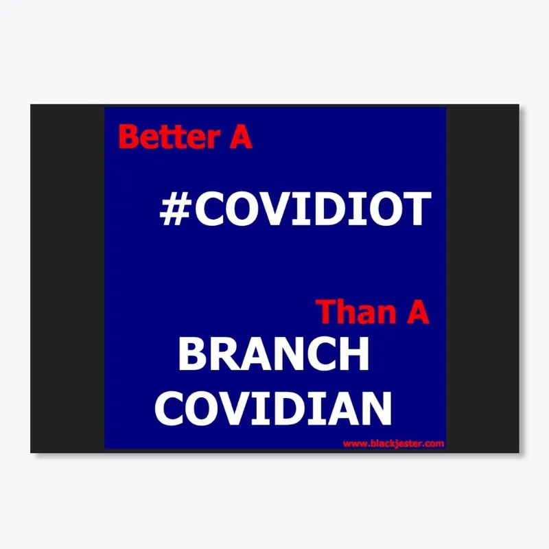 Better A COVIDIOT Than A BRANCH COVIDIAN