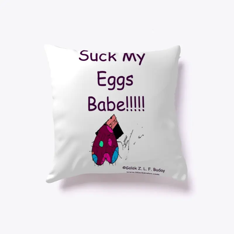 Suck My Eggs Babe!!!!